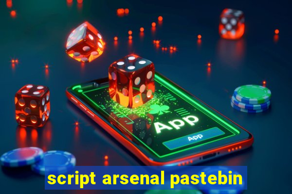 script arsenal pastebin